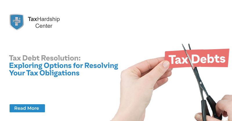 Tax Debt Resolution: Exploring Options for Resolving Your Tax Obligations
