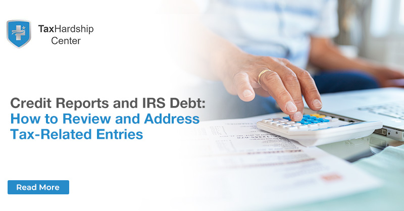 Credit Reports and IRS Debt: How to Review and Address Tax-Related Entries