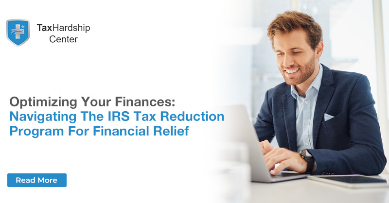Optimizing Your Finances: Navigating the IRS Tax Reduction Program for Financial Relief.