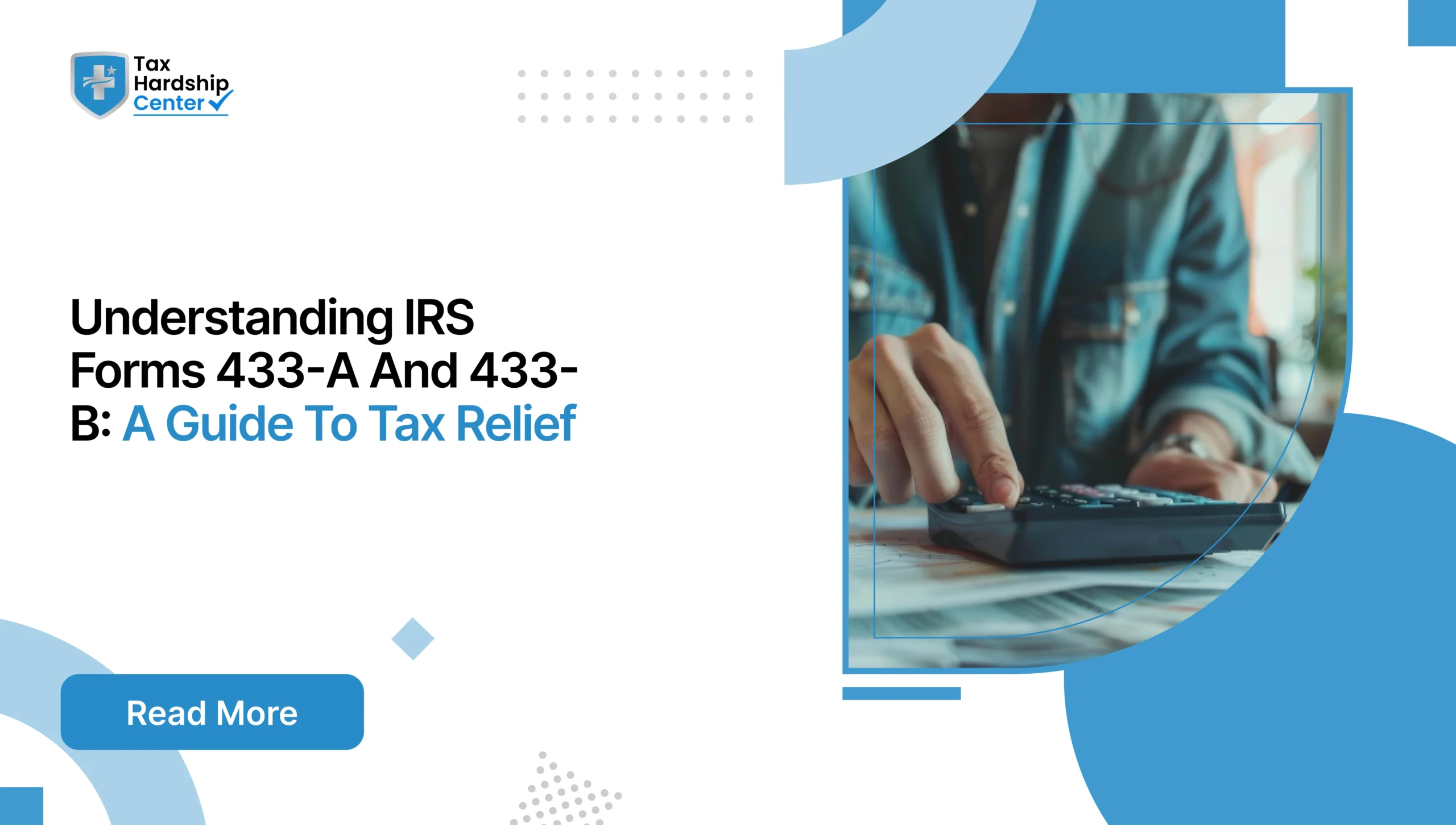 Tax Hardship Center graphic titled Understanding IRS Forms 433-A And 433-B: A Guide To Tax Relief showing a person using a calculator over financial papers