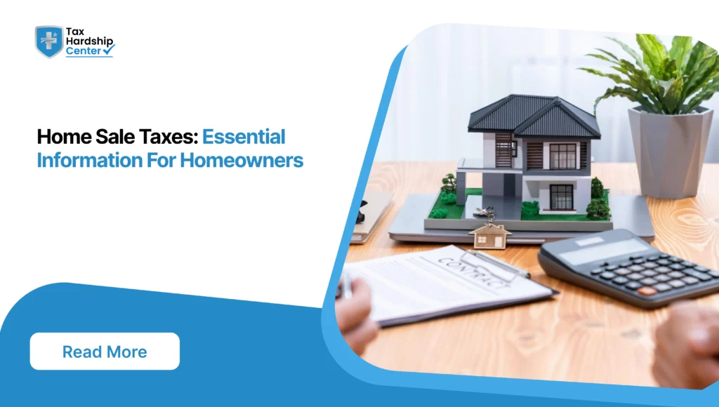 Tax Hardship Center graphic titled Home Sale Taxes Essential Information For Homeowners showing a detailed model house on a wooden table with a calculator and contract documents