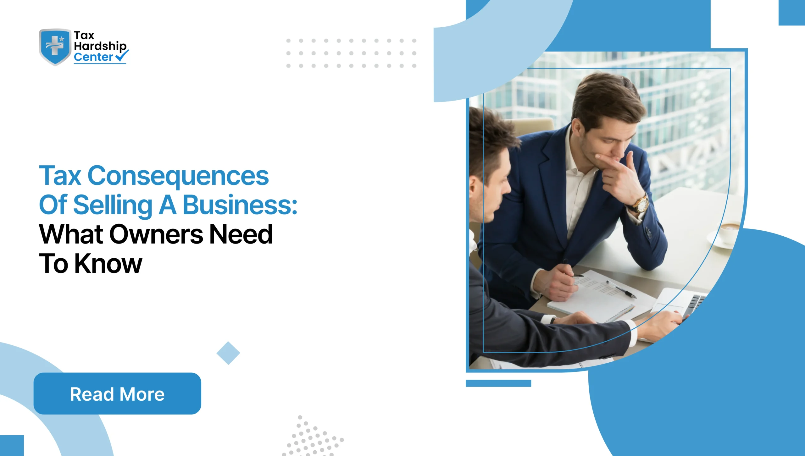 Tax Hardship Center graphic titled Tax Consequences Of Selling A Business What Owners Need To Know showing two businessmen reviewing financial documents at a desk