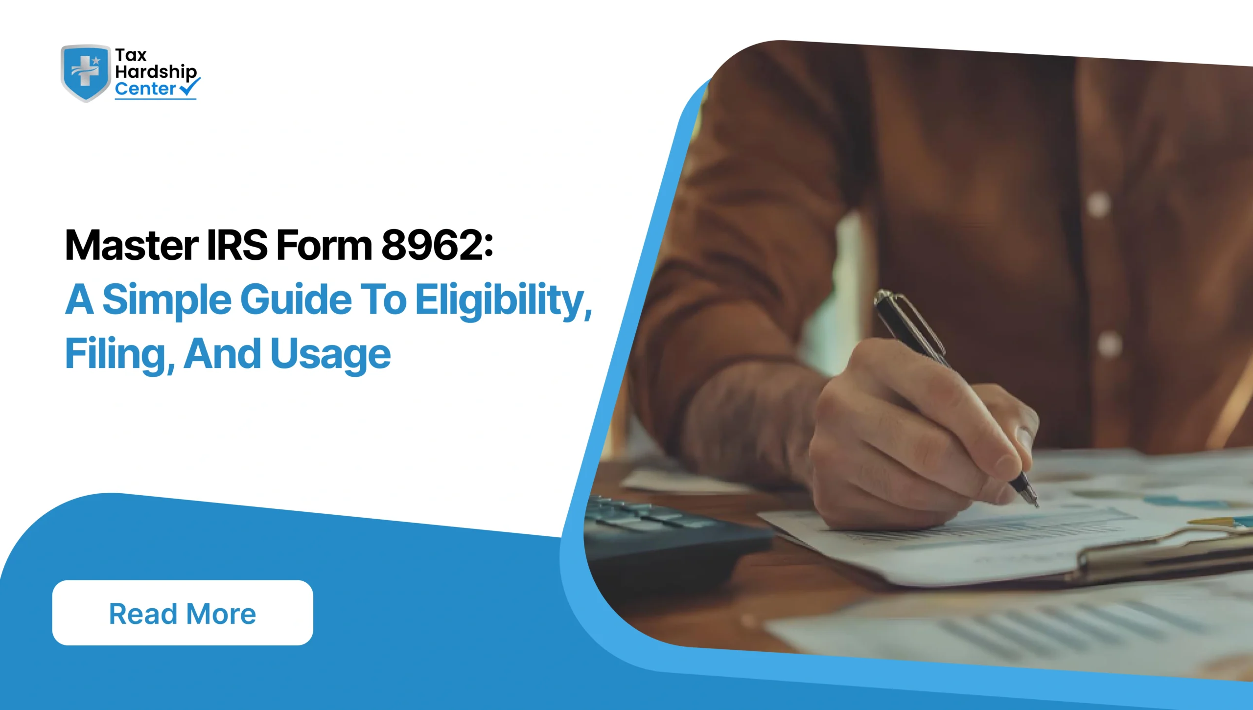 Graphic titled 'Master IRS Form 8962: A Simple Guide To Eligibility, Filing, And Usage' alongside a person filling out tax documents with a pen.