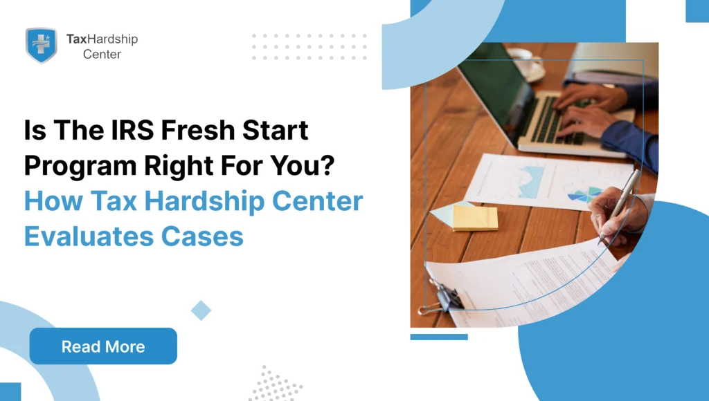 Learn how the IRS Fresh Start program really works and how Tax Hardship Center evaluates your tax debt, finances, and hardship to find the right relief strategy.
